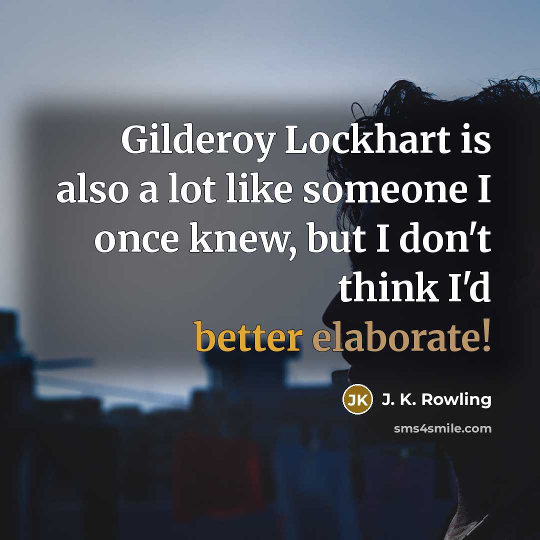 “Gilderoy Lockhart is also a lot like someone I once knew, but I don't think I'd better elaborate!” quote by J. K. Rowling