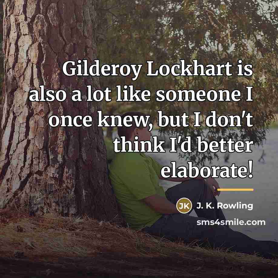 “Gilderoy Lockhart is also a lot like someone I once…” quote by J. K. Rowling