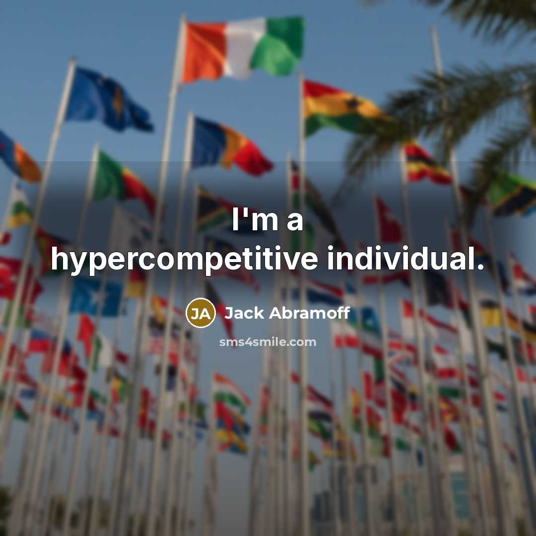 “I'm a hypercompetitive individual.” quote by Jack Abramoff