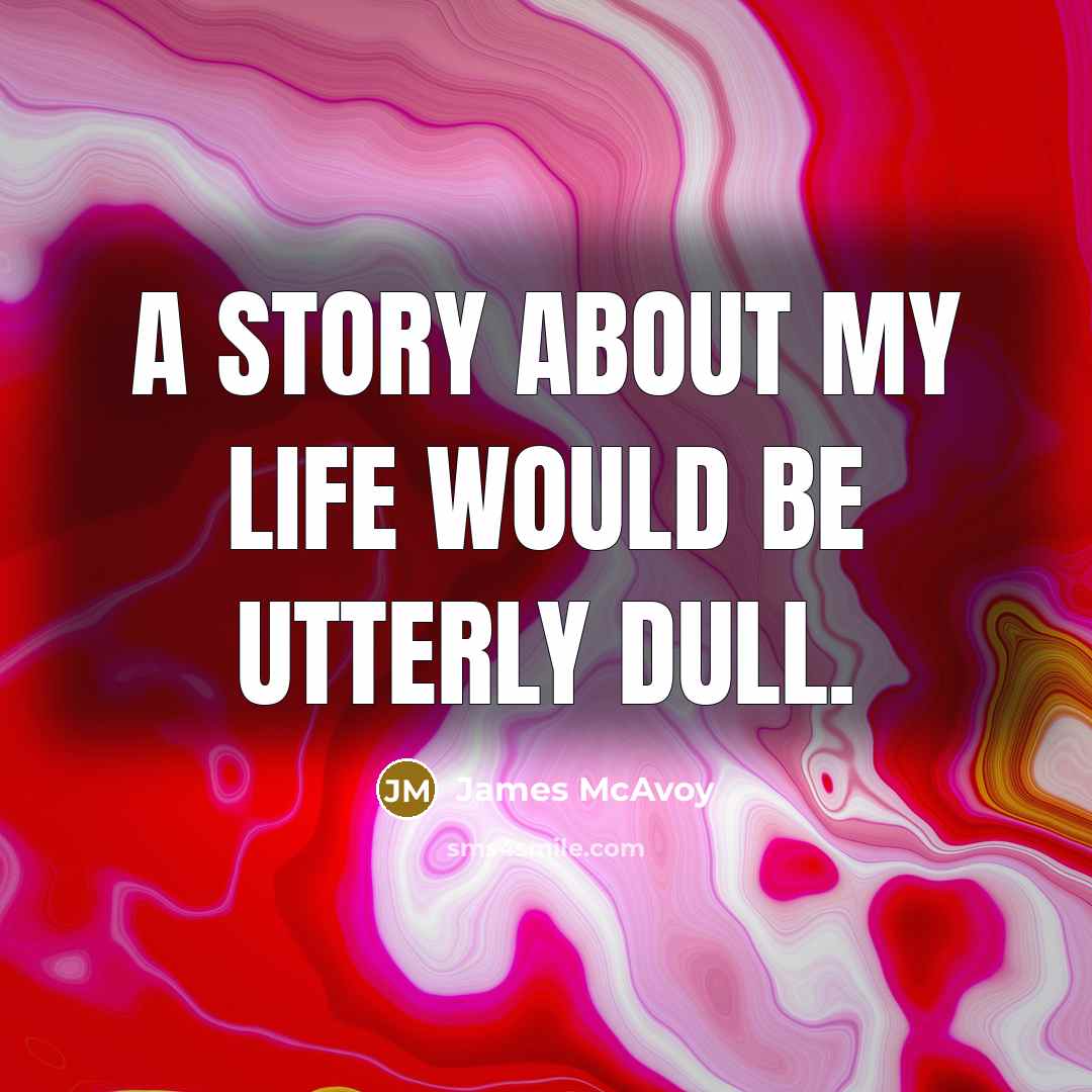 “A story about my life would be utterly dull.…” quote by James McAvoy