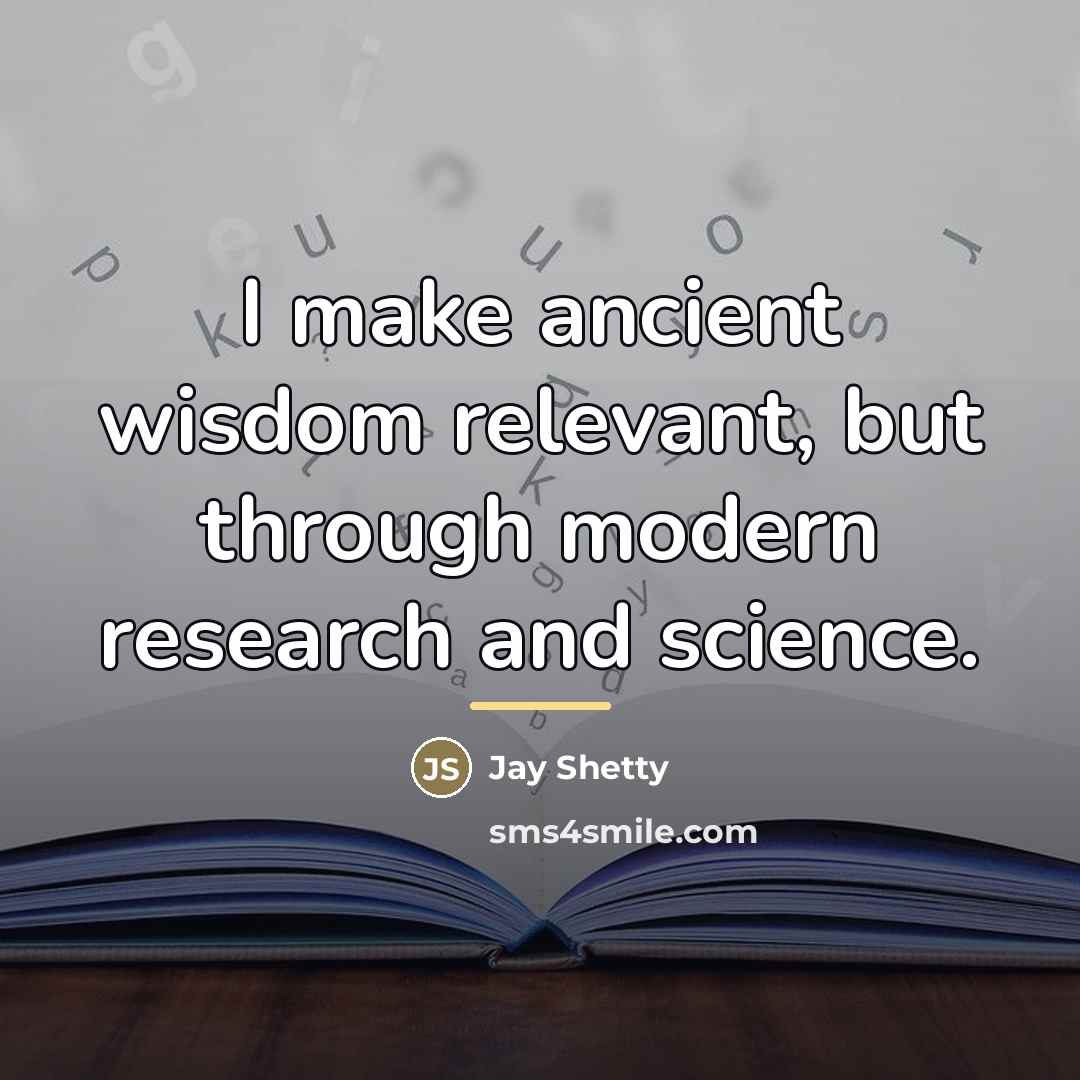 “I make ancient wisdom relevant, but through modern research and…” quote by Jay Shetty