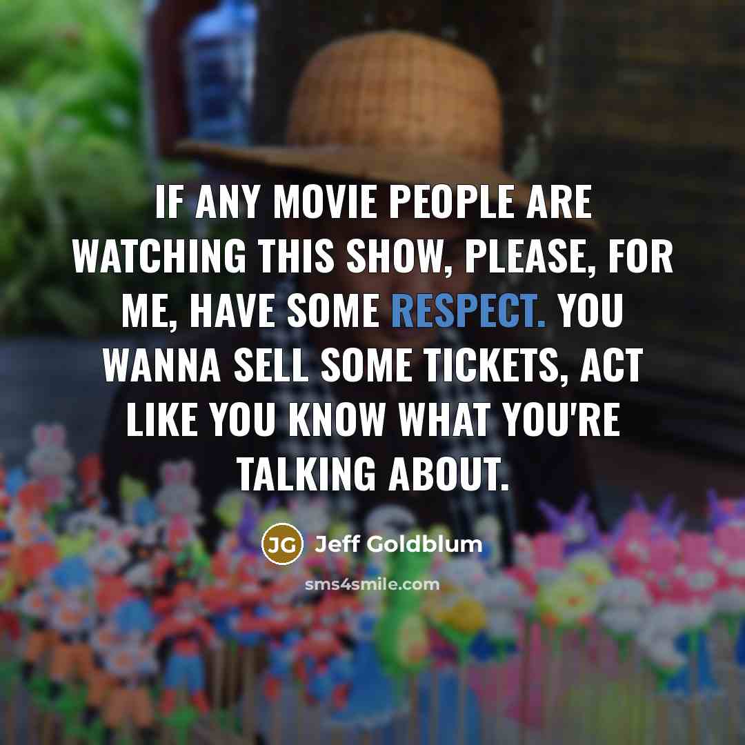 “If any movie people are watching this show, please, for…” quote by Jeff Goldblum