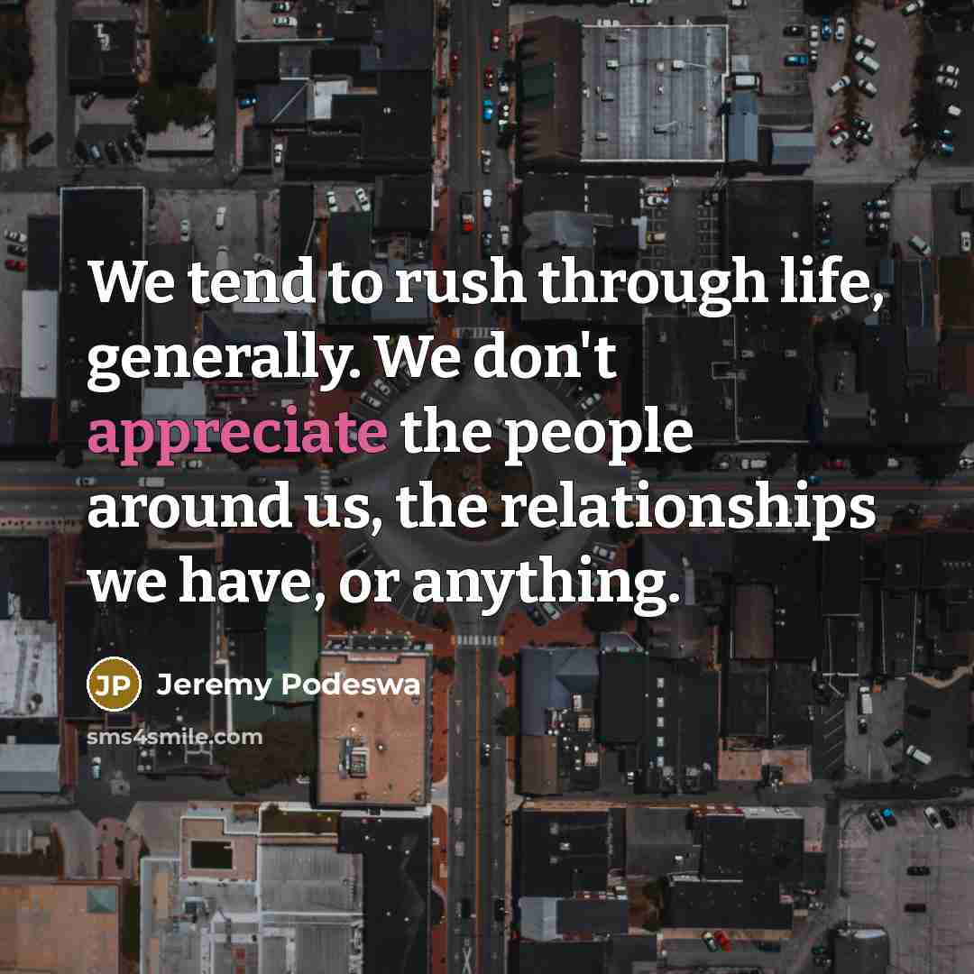 “We tend to rush through life, generally. We don't appreciate…” quote by Jeremy Podeswa
