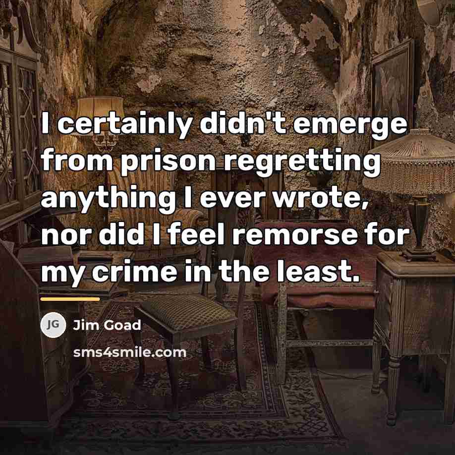 “I certainly didn't emerge from prison regretting anything I ever…” quote by Jim Goad