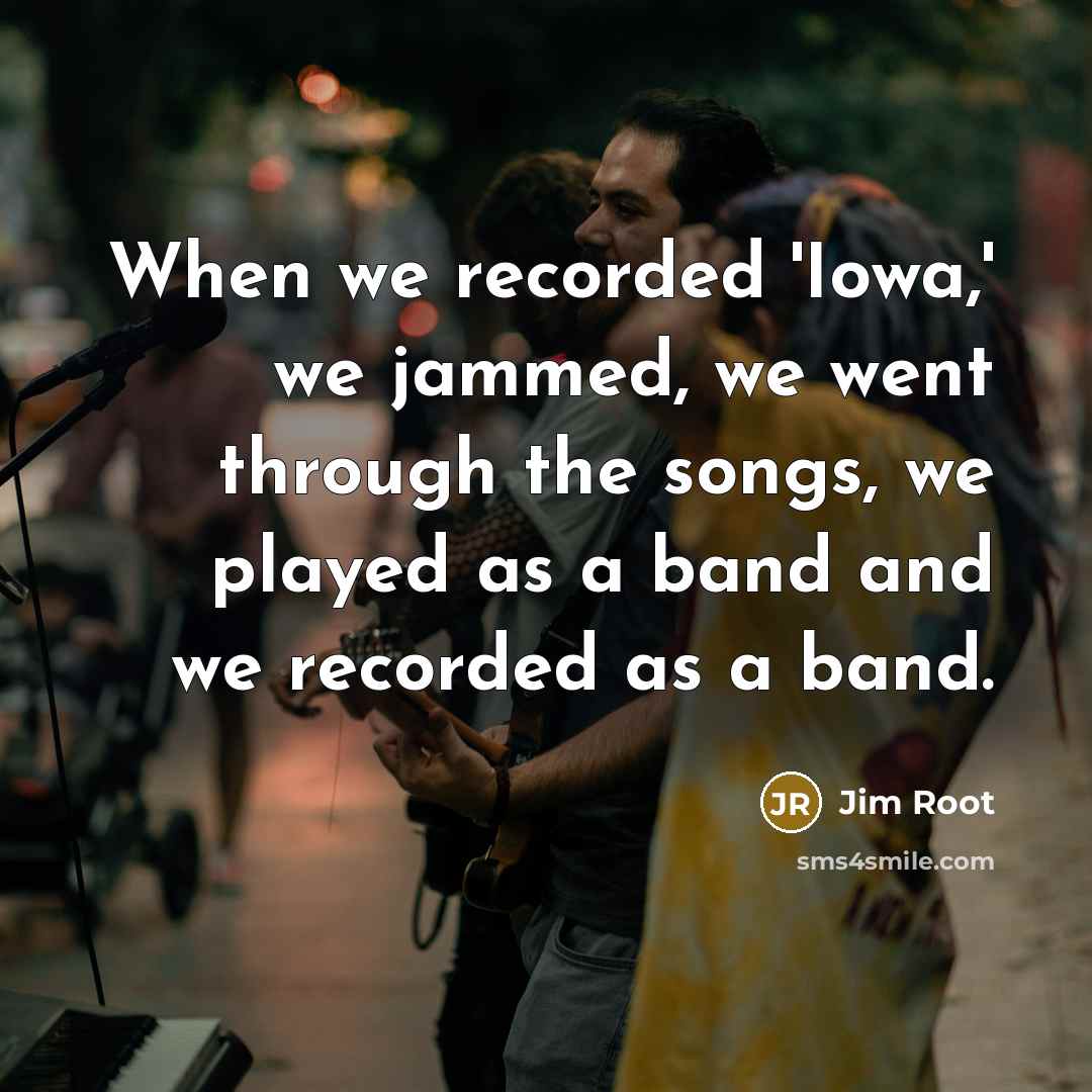 “When we recorded 'Iowa,' we jammed, we went through the…” quote by Jim Root