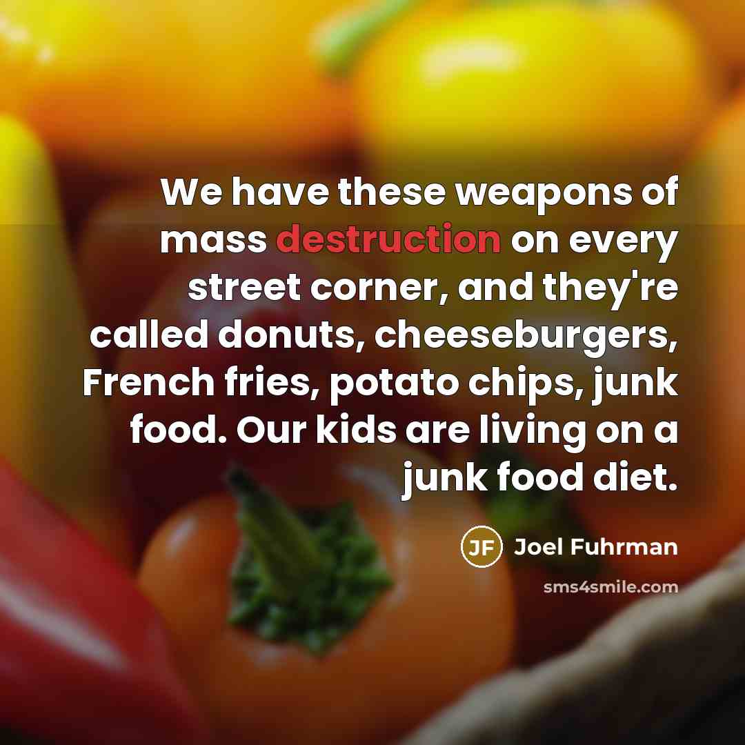 “We have these weapons of mass destruction on every street…” quote by Joel Fuhrman
