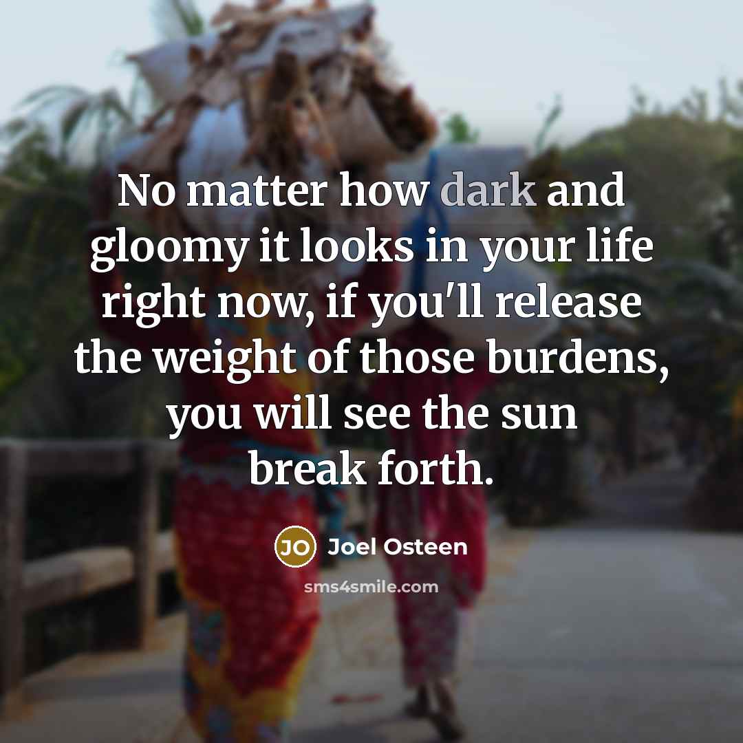 “No matter how dark and gloomy it looks in your…” quote by Joel Osteen