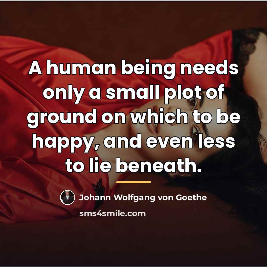 “A human being needs only a small plot of ground…” quote by Johann Wolfgang von Goethe
