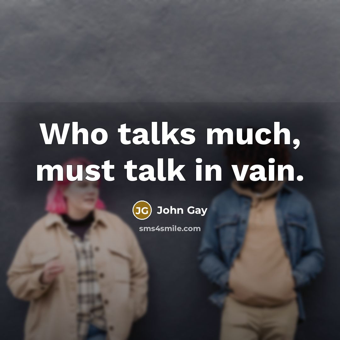 “Who talks much, must talk in vain.” quote by John Gay