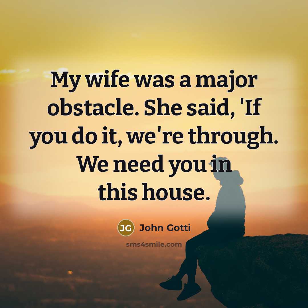 “My wife was a major obstacle. She said, 'If you…” quote by John Gotti