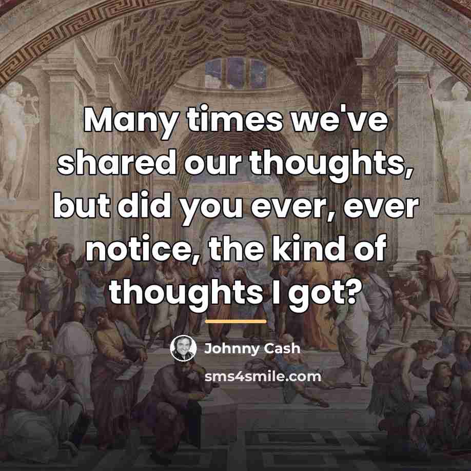 “Many times we've shared our thoughts, but did you ever,…” quote by Johnny Cash
