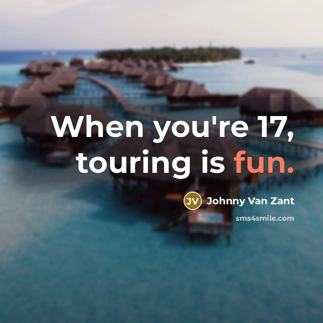 “When you're 17, touring is fun.…” quote by Johnny Van Zant