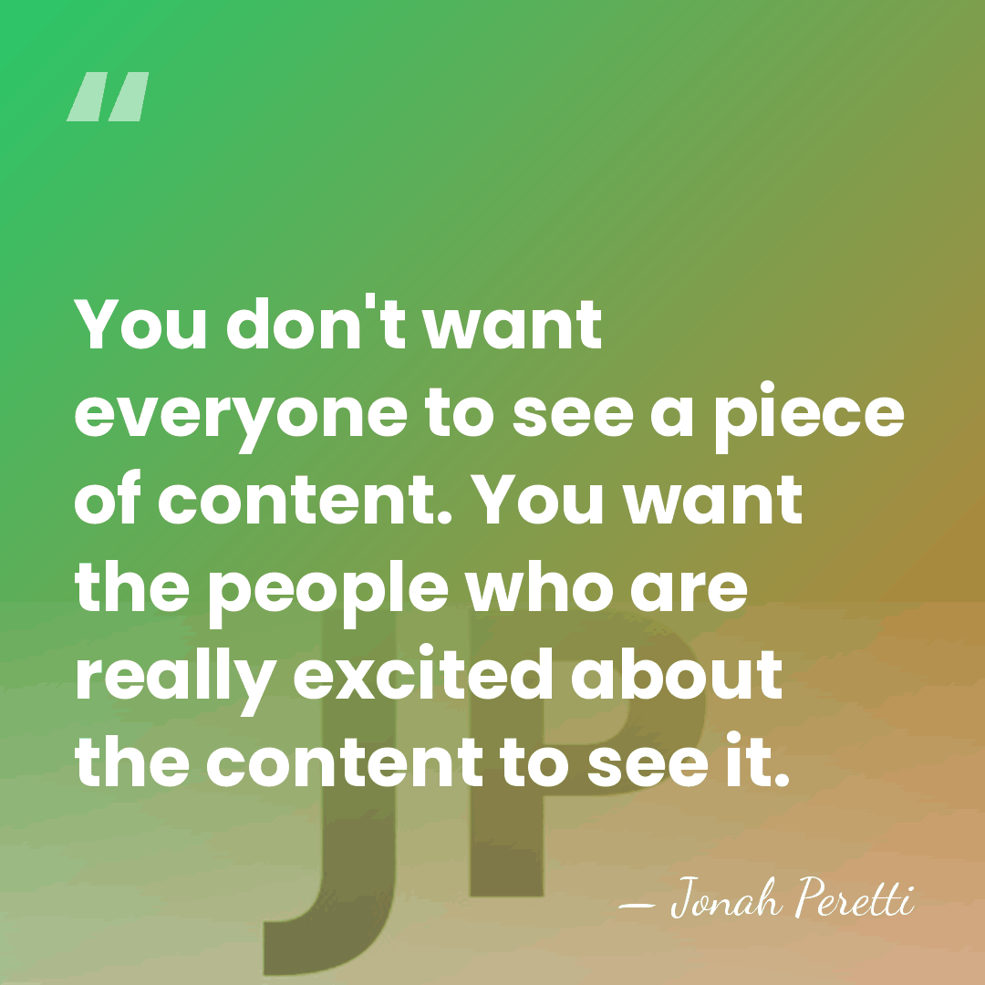 You don't want everyone to see a piece of content. You want&hellip; - Jonah Peretti