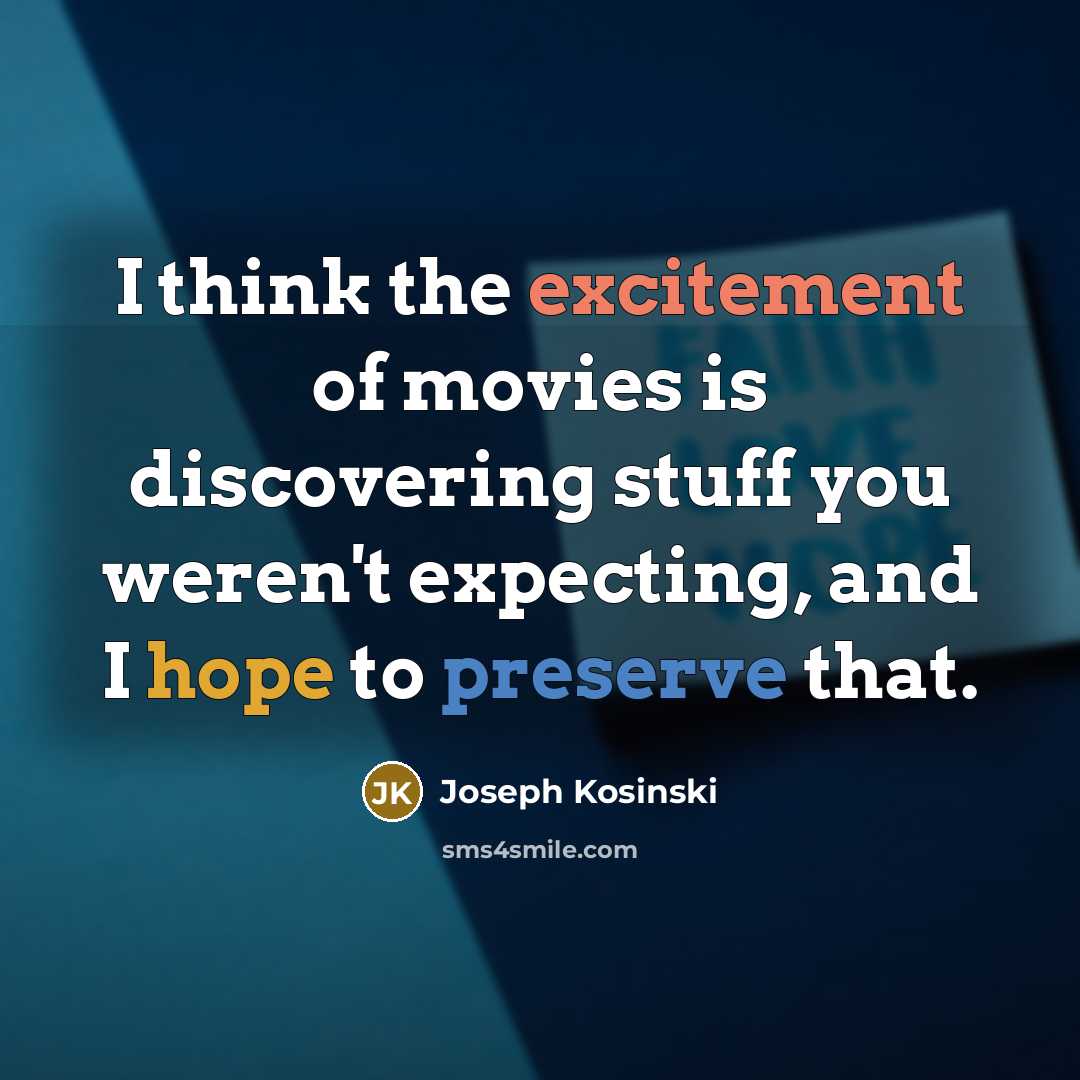“I think the excitement of movies is discovering stuff you…” quote by Joseph Kosinski