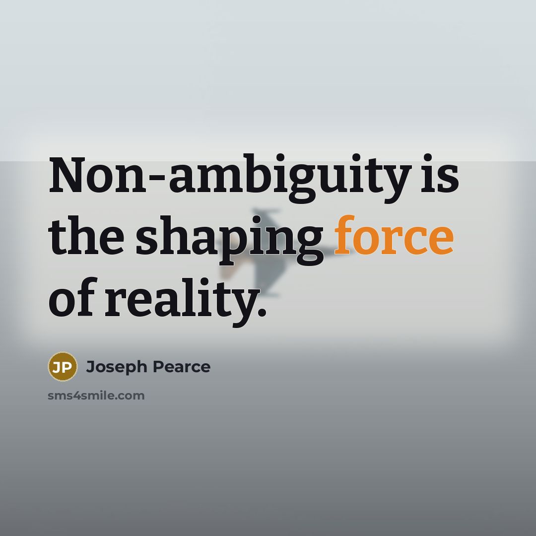 “Non-ambiguity is the shaping force of reality.…” quote by Joseph Pearce