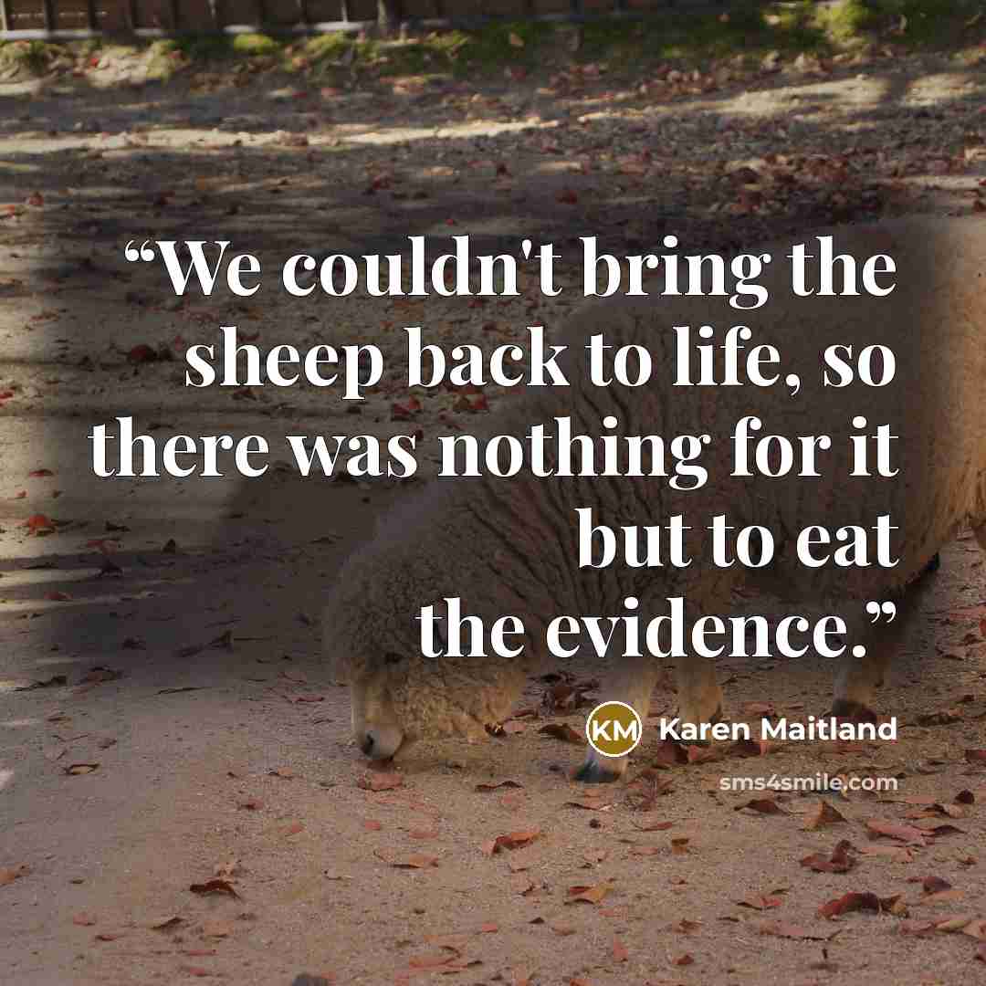 “We couldn't bring the sheep back to life, so there was nothing for it but to eat the evidence.” quote by Karen Maitland
