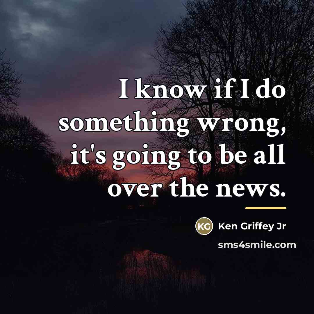 “I know if I do something wrong, it's going to…” quote by Ken Griffey Jr