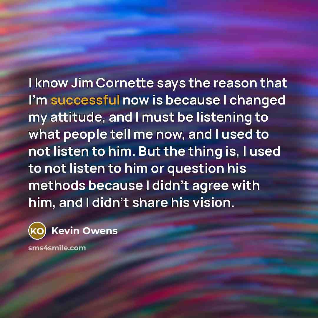 “I know Jim Cornette says the reason that I'm successful…” quote by Kevin Owens