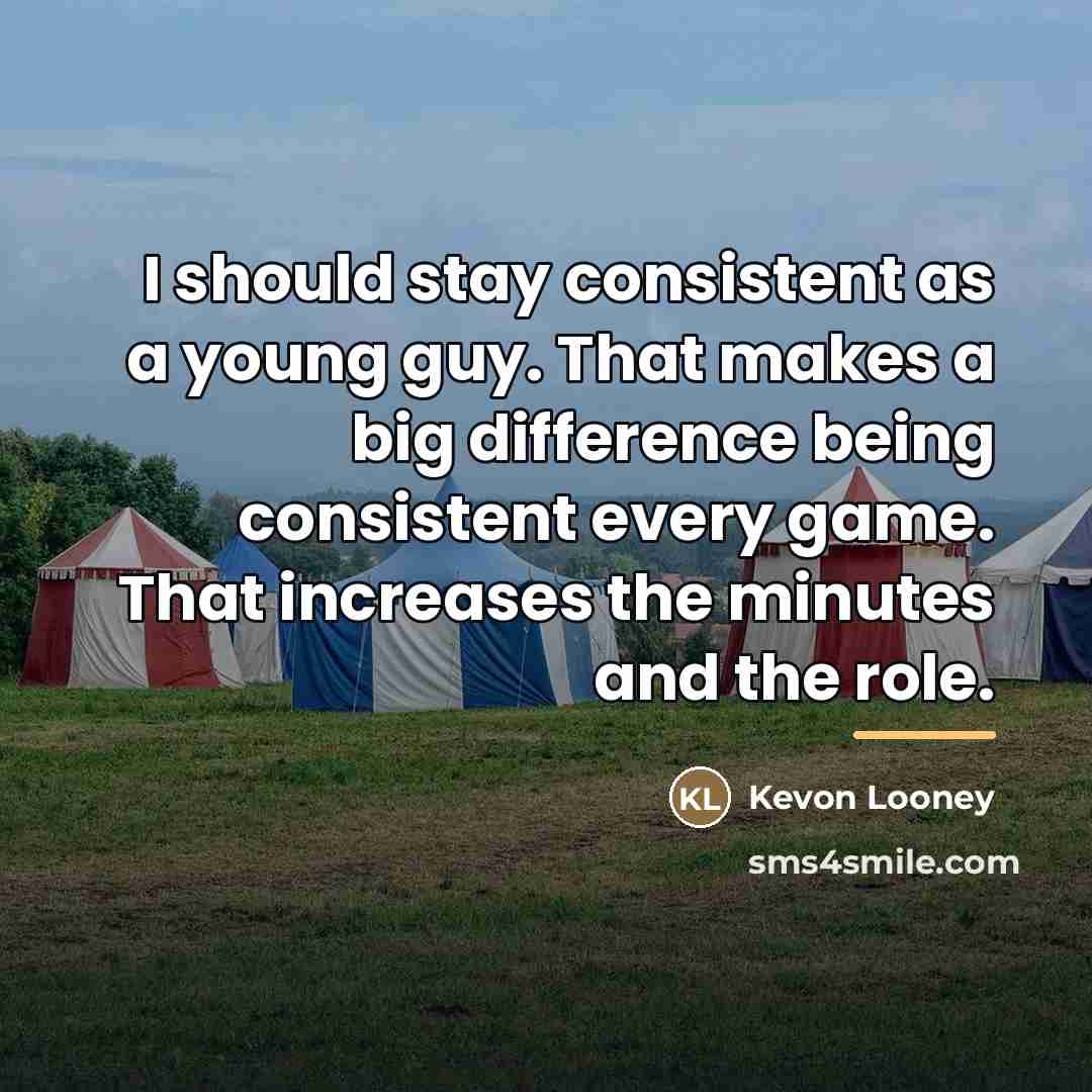 “I should stay consistent as a young guy. That makes…” quote by Kevon Looney
