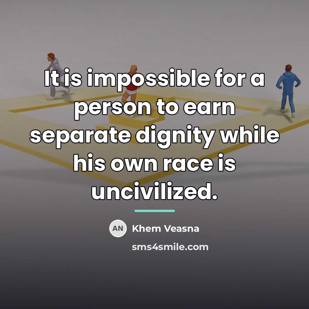 “It is impossible for a person to earn separate dignity…” quote by Khem Veasna