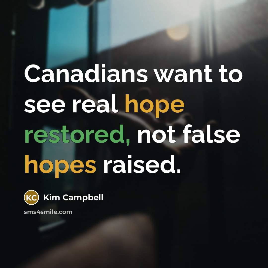 “Canadians want to see real hope restored, not false hopes raised.” quote by Kim Campbell