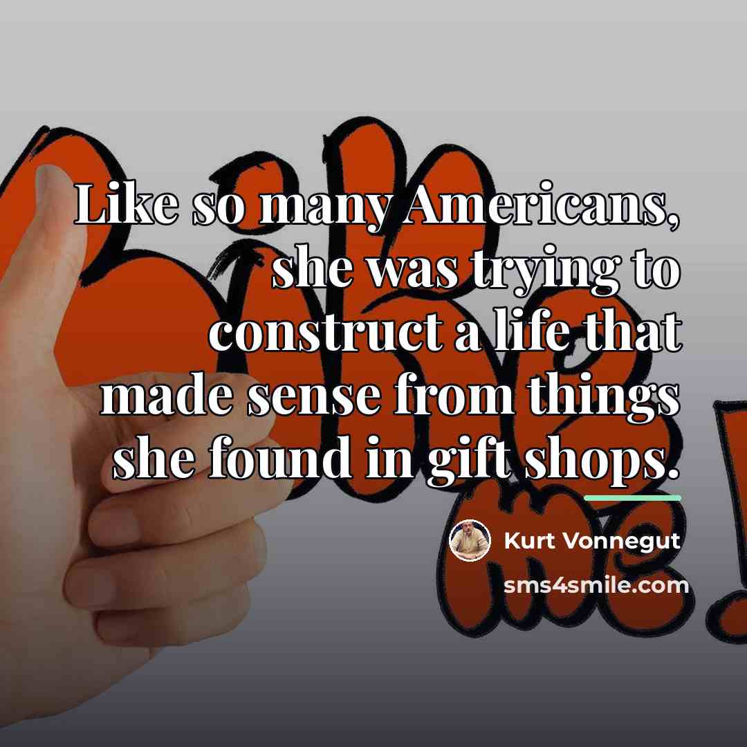 “Like so many Americans, she was trying to construct a…” quote by Kurt Vonnegut