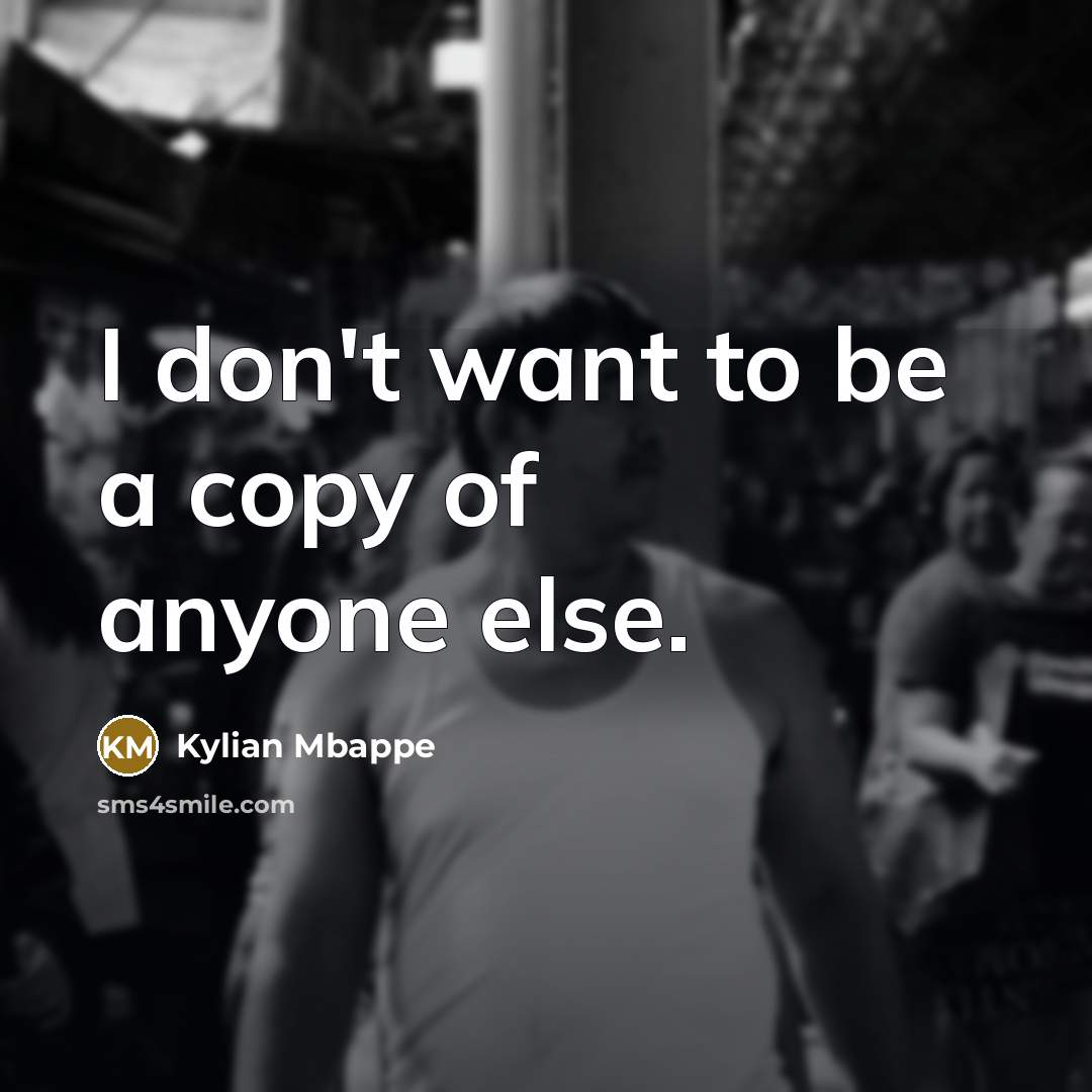 “I don't want to be a copy of anyone else.…” quote by Kylian Mbappe