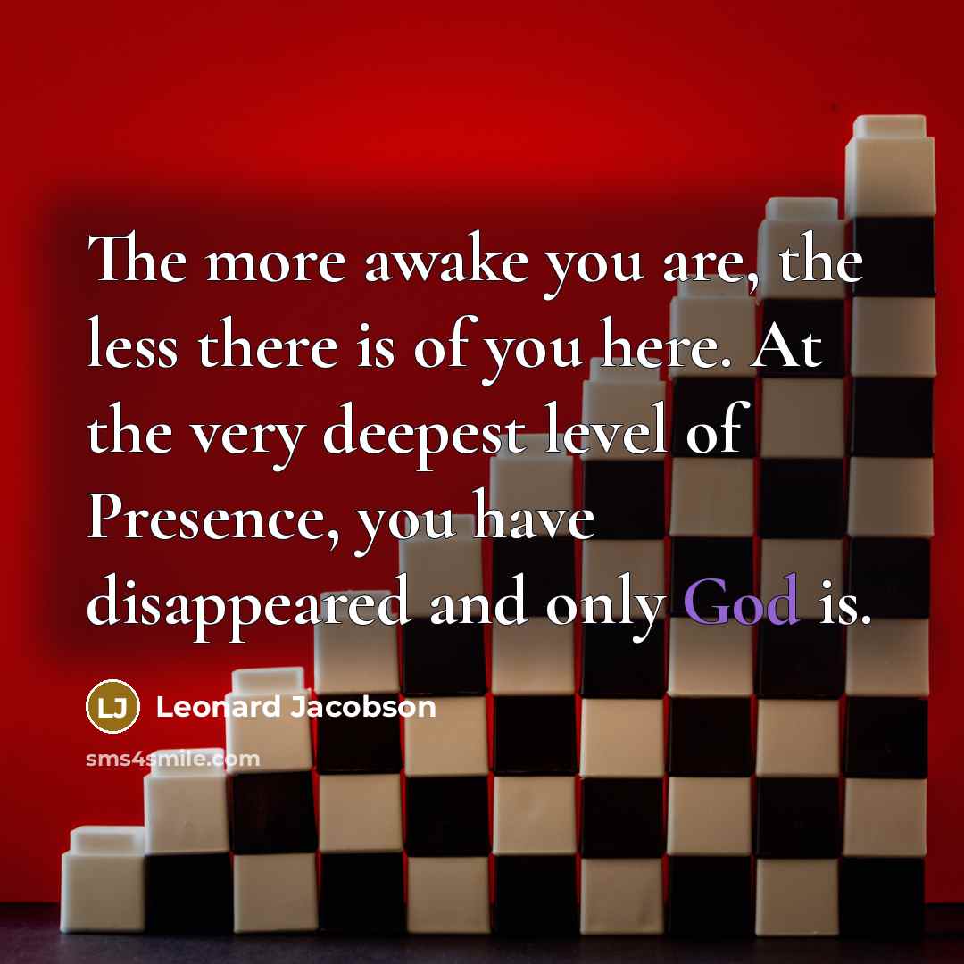 “The more awake you are, the less there is of…” quote by Leonard Jacobson