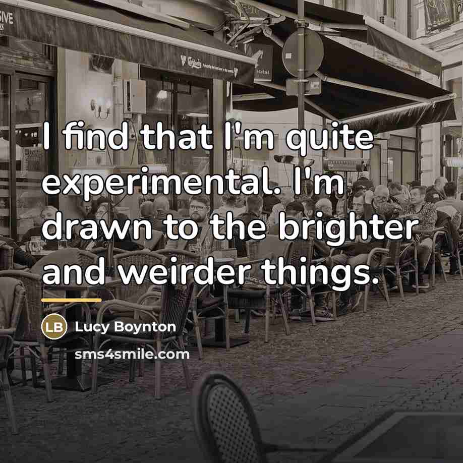 “I find that I'm quite experimental. I'm drawn to the…” quote by Lucy Boynton