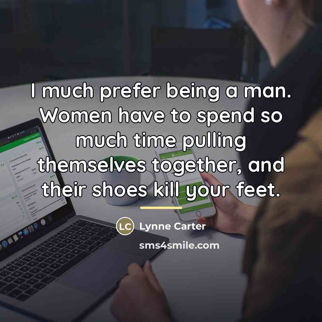 “I much prefer being a man. Women have to spend…” quote by Lynne Carter
