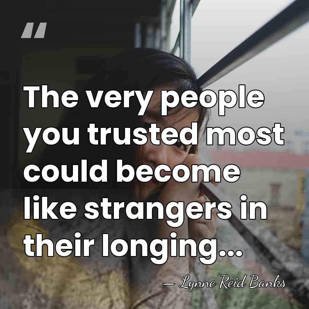The very people you trusted most could become like strangers in their&hellip; - Lynne Reid Banks