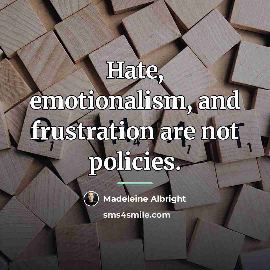 “Hate, emotionalism, and frustration are not policies.…” quote by Madeleine Albright