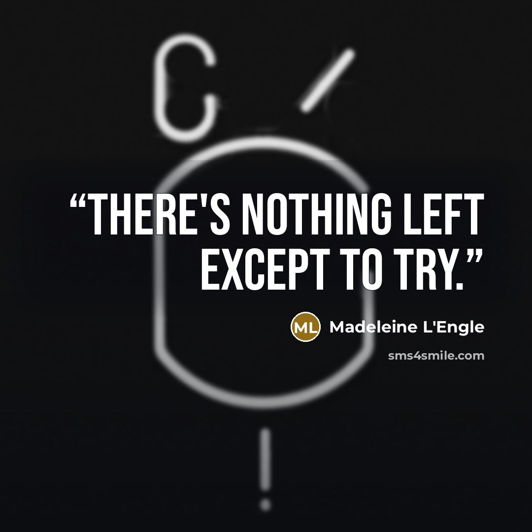 “There's nothing left except to try.” quote by Madeleine L'Engle