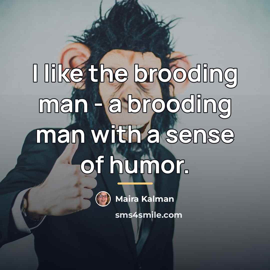 “I like the brooding man - a brooding man with…” quote by Maira Kalman