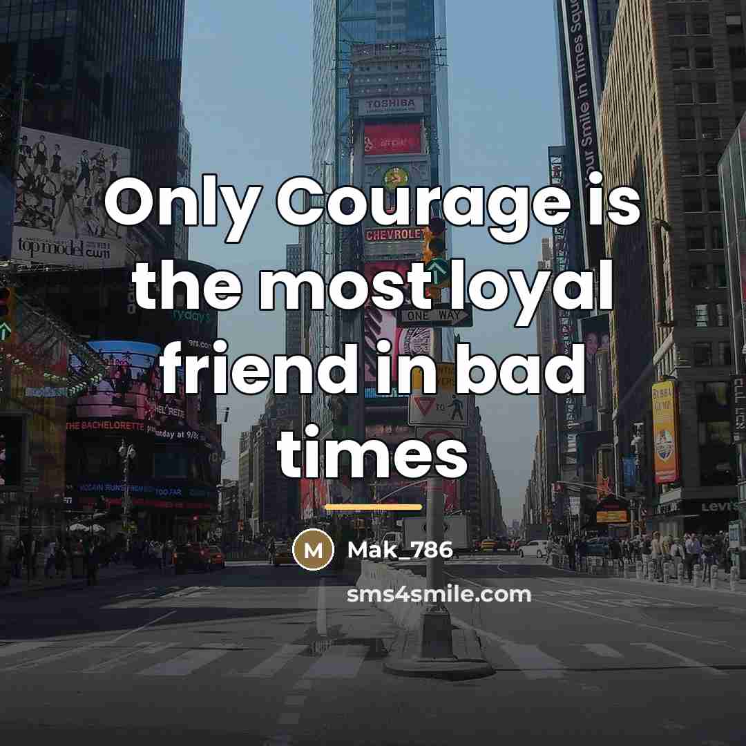 “Only Courage is the most loyal friend in bad times…” quote by Mak_786
