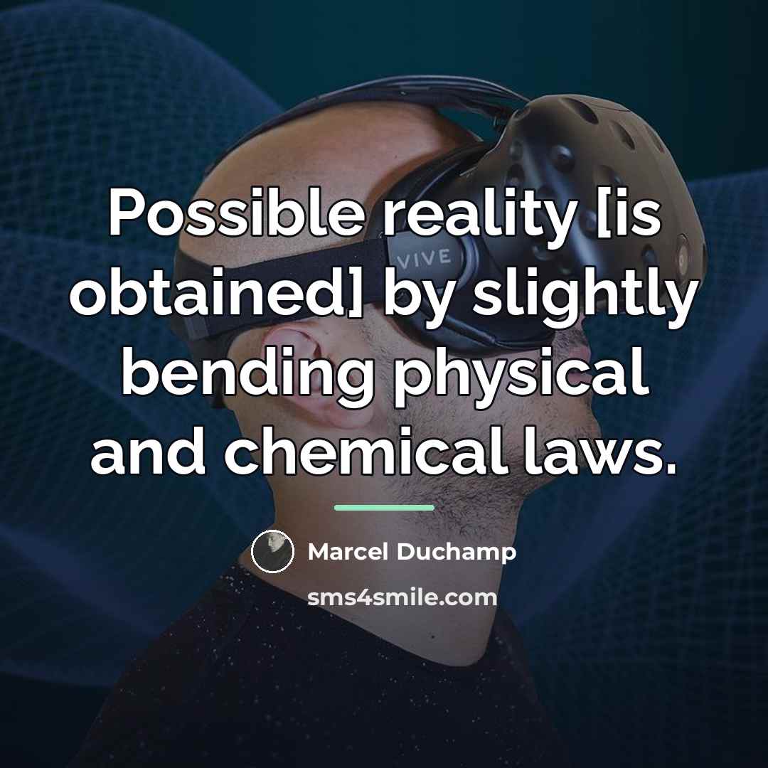 “Possible reality [is obtained] by slightly bending physical and chemical…” quote by Marcel Duchamp