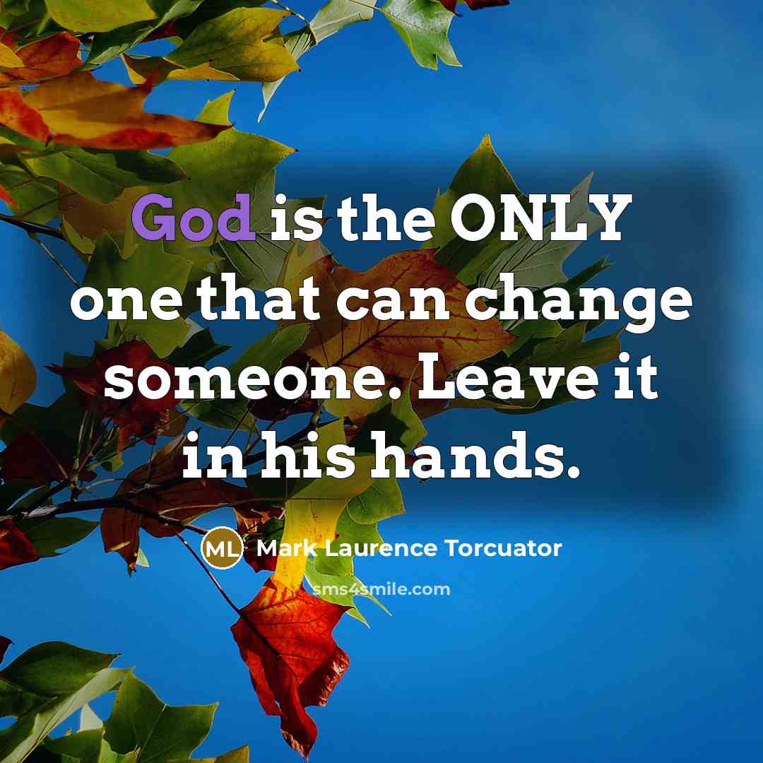“God is the ONLY one that can change someone. Leave…” quote by Mark Laurence Torcuator