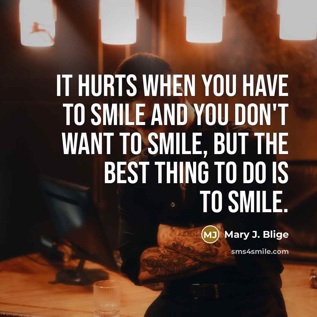 “It hurts when you have to smile and you don't…” quote by Mary J. Blige