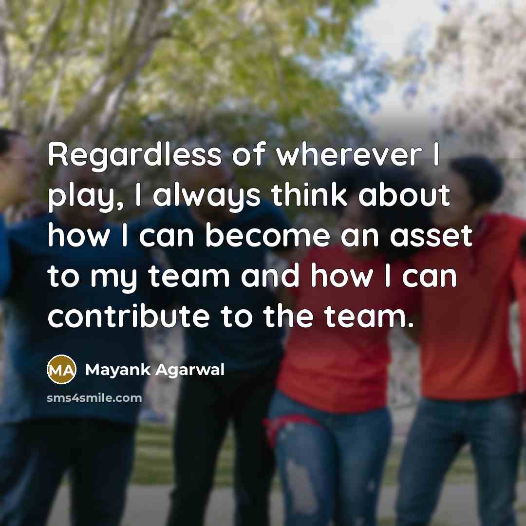 “Regardless of wherever I play, I always think about how…” quote by Mayank Agarwal
