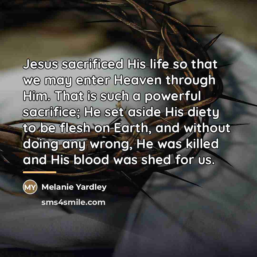 “Jesus sacrificed His life so that we may enter Heaven…” quote by Melanie Yardley