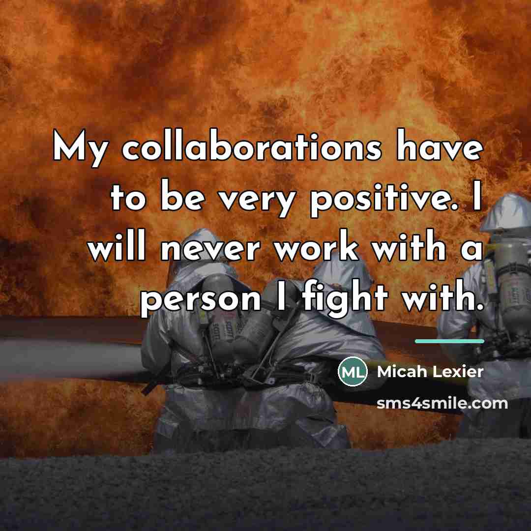 “My collaborations have to be very positive. I will never…” quote by Micah Lexier