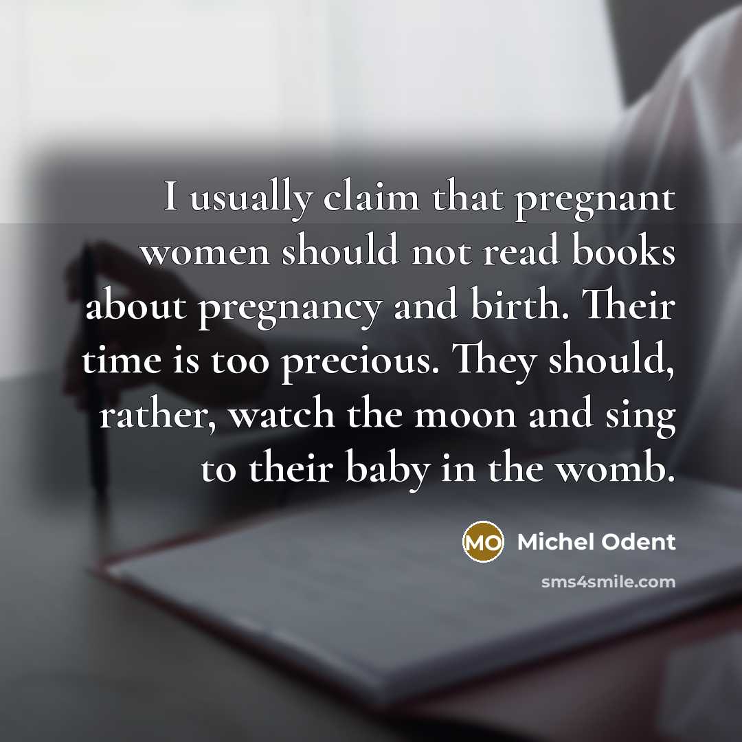 “I usually claim that pregnant women should not read books…” quote by Michel Odent