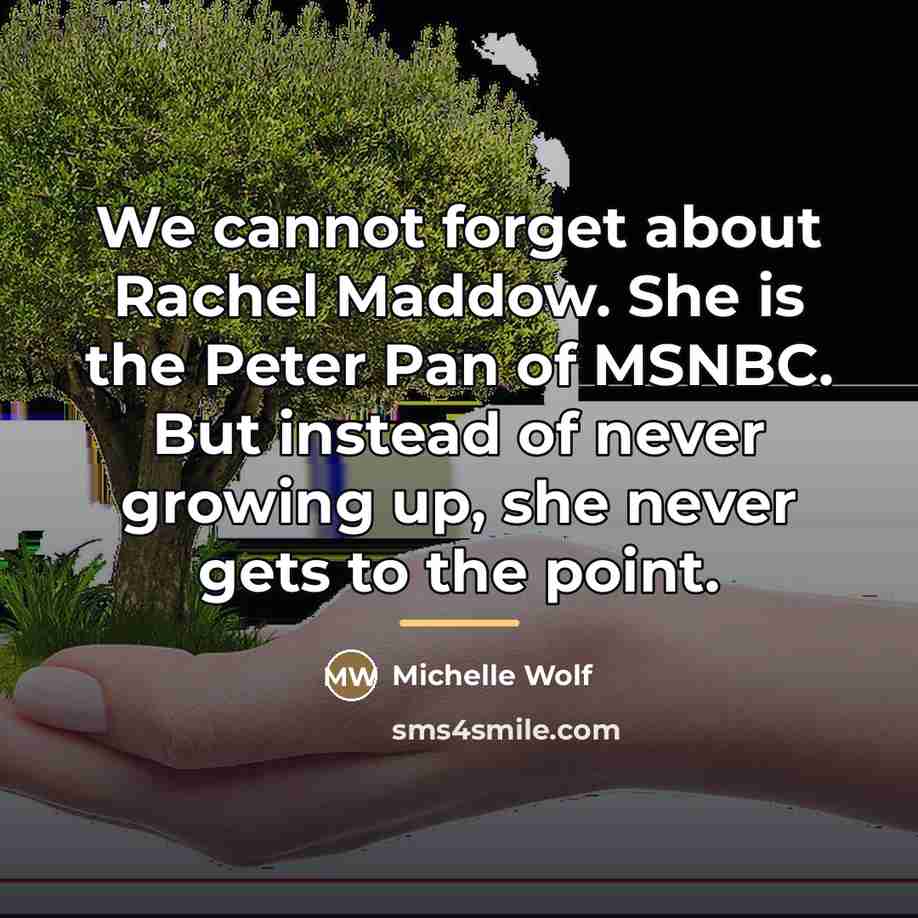 “We cannot forget about Rachel Maddow. She is the Peter…” quote by Michelle Wolf