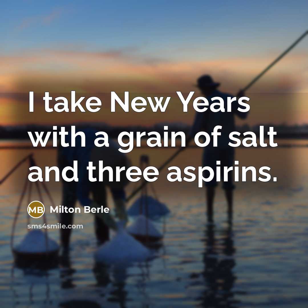 “I take New Years with a grain of salt and…” quote by Milton Berle