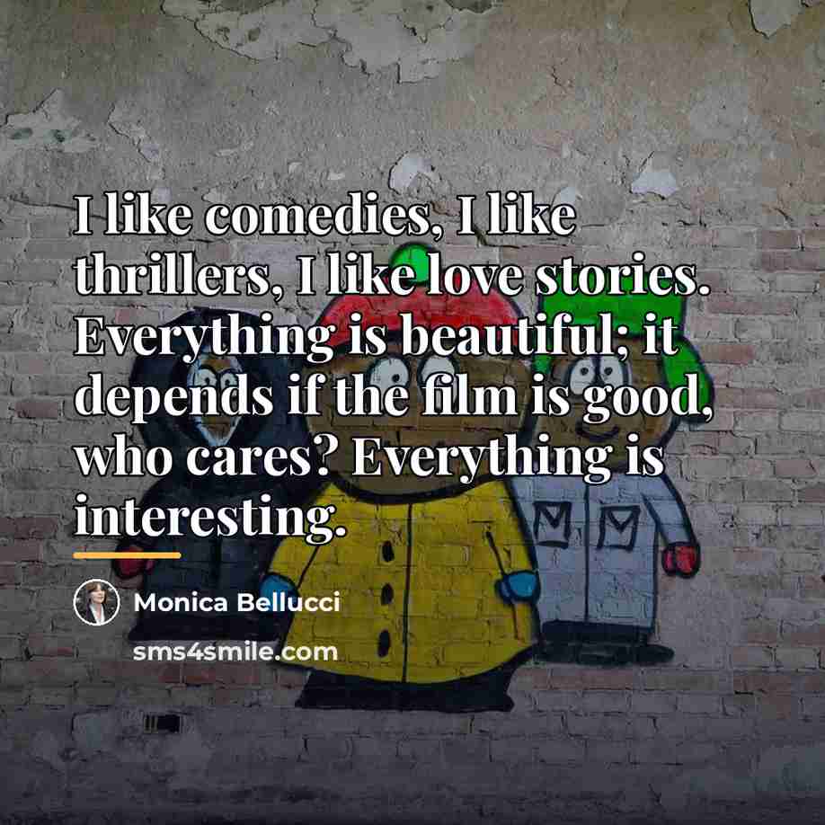 “I like comedies, I like thrillers, I like love stories.…” quote by Monica Bellucci
