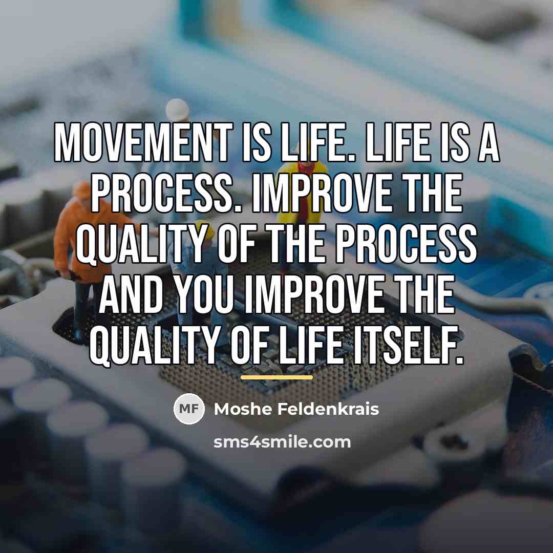 “Movement is life. Life is a process. Improve the quality…” quote by Moshe Feldenkrais