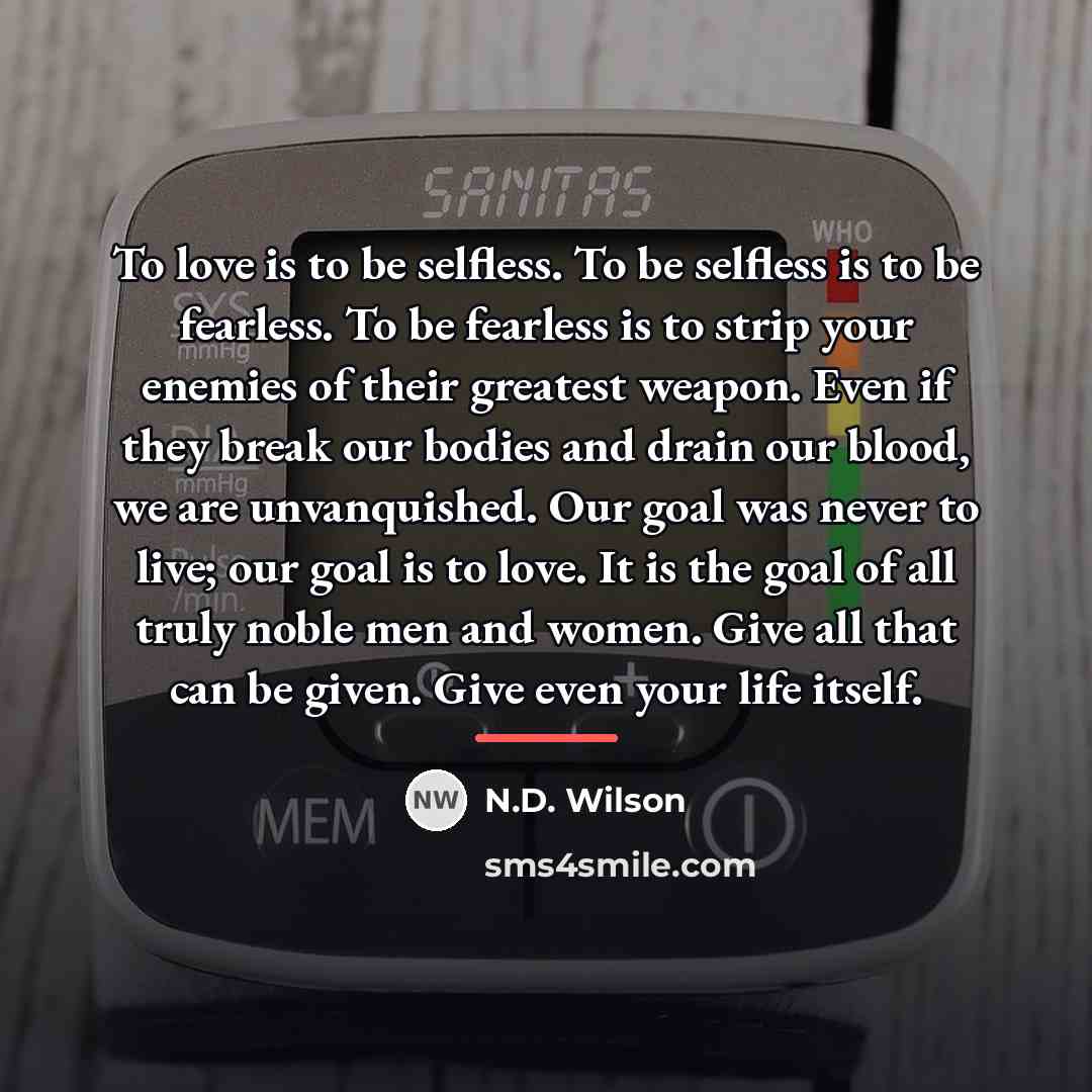 “To love is to be selfless. To be selfless is…” quote by N.D. Wilson