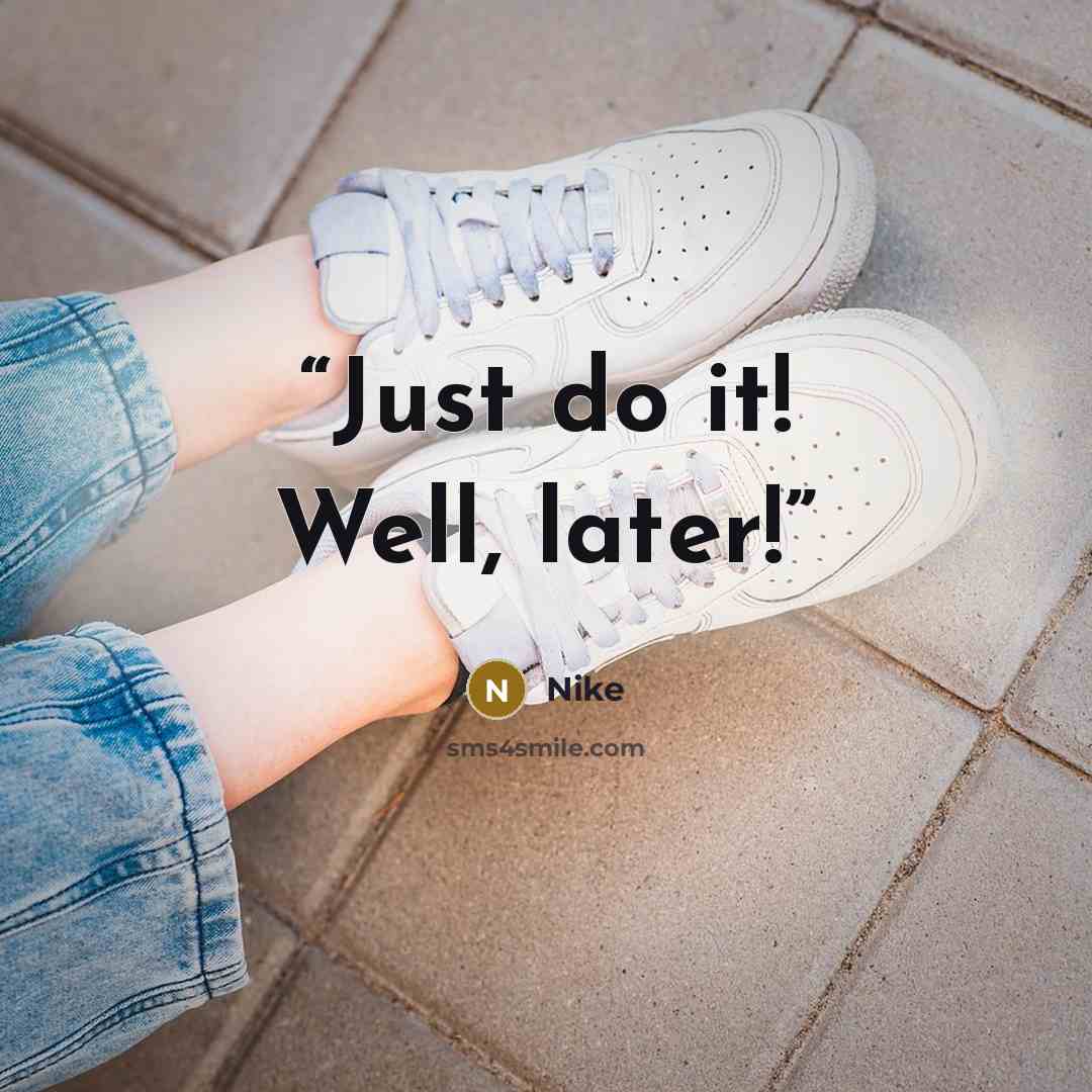 “Just do it! Well, later!” quote by Nike