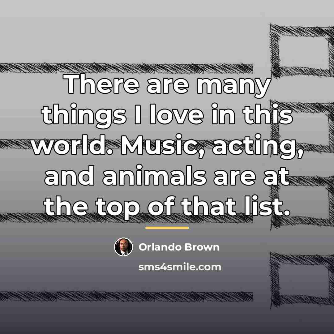 “There are many things I love in this world. Music,…” quote by Orlando Brown