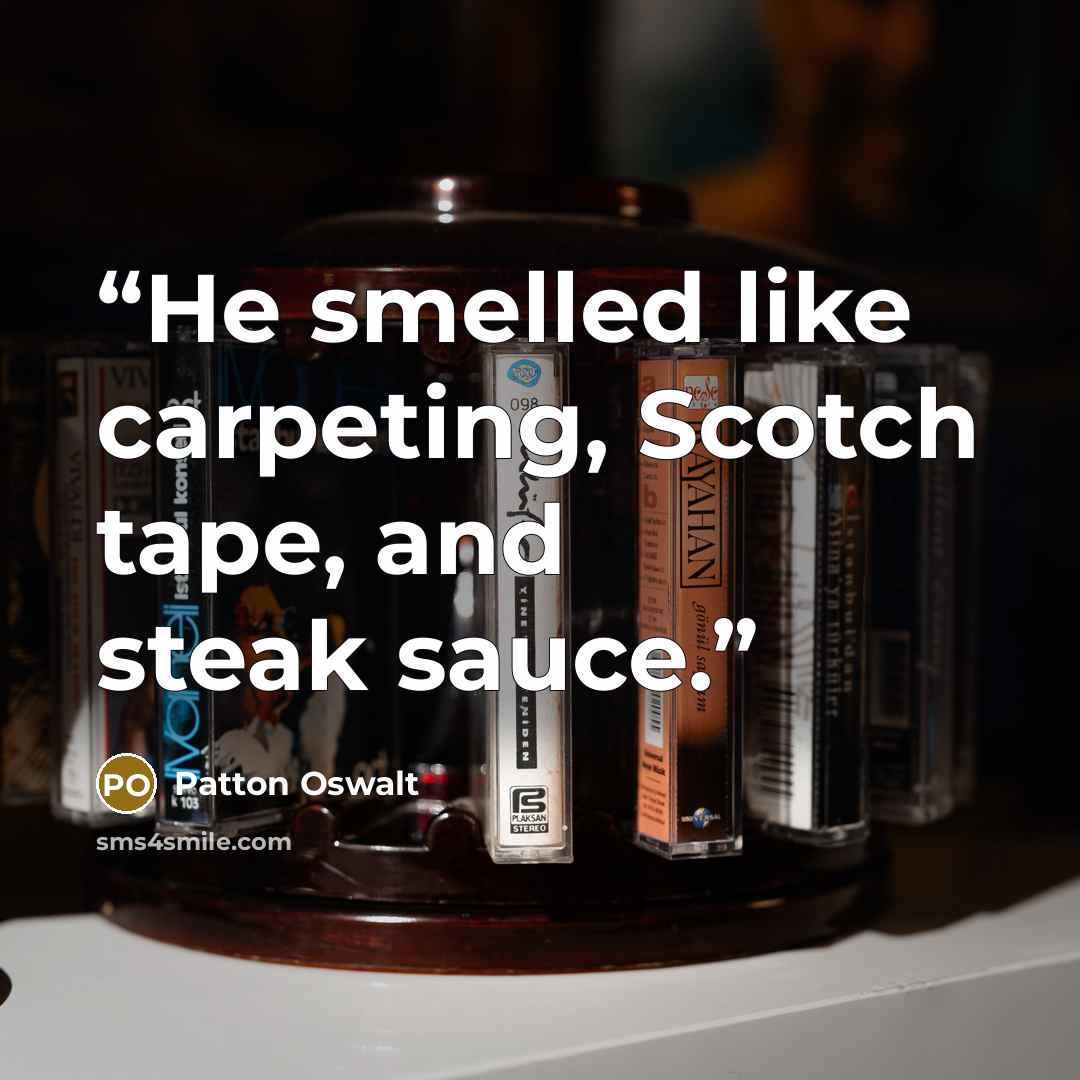 “He smelled like carpeting, Scotch tape, and steak sauce.” quote by Patton Oswalt